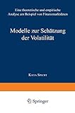 Modelle zur Schätzung der Volatilität: Eine Theoretische und Empirische Analyse am Beispiel von Finanzmarktdaten (Empirische Finanzmarktforschung/Empirical Finance)