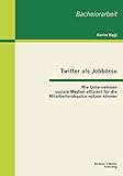 Twitter als Jobbörse: Wie Unternehmen soziale Medien effizient für die Mitarbeiterakquise nutzen können (Bachelorarbeit)