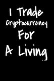 I Trade Cryptocurrency For A Living: Lined Notebook Ledger For Digital Investors and Cryptocurrency Traders. Hard Copy Wallet For Crypto Investors.