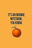 It's An Orange Notebook, You Know.: Funny Orange Notebook/Journal (6” X 9”)
