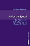 Nation und Symbol: Der Prozess der Nationalisierung am Beispiel der Türkei (Campus Forschung, 916)