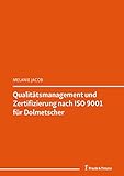 Qualitätsmanagement und Zertifizierung nach ISO 9001 für Dolmetscher: (Dolmetschen 3.0 – Einblicke in einen Beruf im Wandel) (Transkulturalität – Translation – Transfer 23)