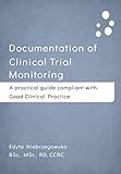 Documentation of Clinical Trial Monitoring: A practical guide compliant with Good Clinical Practice (English Edition)