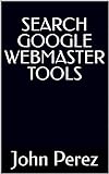 SEARCH GOOGLE WEBMASTER TOOLS (English Edition)