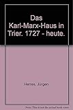 Das Karl-Marx-Haus in Trier 1727 - heute: Bürgerliches Wohnhaus - politisches Symbol - Historisches Museum