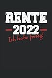 RENTE 2022 ICH HABE FERTIG: Notizbuch mit 120 linierten Seiten DIN A5 für Ruhestand Pension Rente 2022