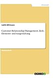 Customer Relationship Management. Ziele, Elemente und Ausgestaltung