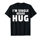 I Am Single I Need A Hug T-Shirt I Geschenk Singel Umarmung T-Shirt