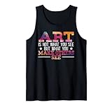 Art Is Not What You See But What You Make Other See Tank Top