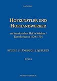 Hofkünstler und Hofhandwerker am kurtrierischen Hof in Koblenz / Ehrenbreitstein 1629-1794: Studie, Handbuch, Quellen: Band 1 und 2 (artifex)