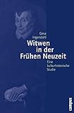 Witwen in der Frühen Neuzeit: Eine kulturhistorische Studie (Geschichte und Geschlechter, 54)