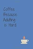 Coffee Because Adulting is Hard: Best netbook for who loves Coffee, Coffee Journal, Coffee Notebook, Cute Coffee Lovers Birthday Christmas Gift or ... 6x9 inch Best netbook for who loves Coffee