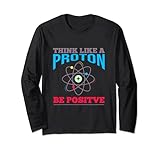 Think like a proton - be positive Physik Chemie Nerd Geek Langarmshirt