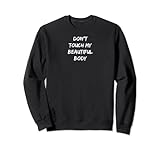 don't touch my beautiful body ! Sweatshirt