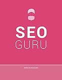 Seo Guru: Suchmaschinenoptimierung für Anfänger, Fortgeschrittene und Profis