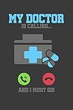 My Doctor is Calling and I must Go: Das handliche leere punktierte (dotgrid) karierte Journal Notizbuch für Ärzte und Doktoren | 120 Seiten in ca. A5 ... Studium oder als Geschenkidee zum Geburtstag