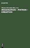Imagination - Fiktion - Kreation: Das kulturschaffende Vermögen der Phantasie