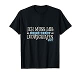 Muss los Ludwigshafen ruft Ludwigshafener Stadt Heimat T-Shirt