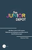 Das Junior Depot: Wie Eltern sicher in ETFs sparen, Fallstricke von Anfang an vermeiden und ein Geld-Mindset prägen