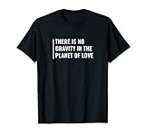 There is No Gravity in The Planet of Love Lustige Gravity T-Shirt