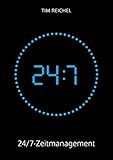 24/7-Zeitmanagement: Das Zeitmanagement-Buch für alle, die keine Zeit haben, ein Zeitmanagement-Buch zu lesen (Prinzipien, Methoden und Beispiele für schnelle Erfolge und nachhaltige Verbesserungen)