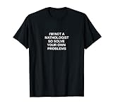Sarkastisches lustiges mathematisches Zitat für kniffige Menschen I'm not a T-Shirt