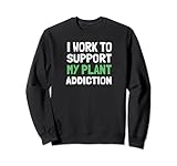 Lustige Pflanzenmutter I Work To Support My Plant Addiction Sweatshirt
