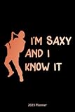 I'm Saxy And I Know It 2023 Planner: Monthly And Weekly Planner 2023 with Funny Saxophone Cover | 6x9 Inch | 130 Pages |To Do Lists | Password Tracker | Birthday Planner