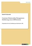 Customer Relationship Management: Einführung eines CRM-Systems: Projektarbeit für die Fortbildung zum Betriebswirt IHK