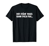 DER FRÜHE VOGEL KANN MICH MAL.. Lustiges T-Shirt