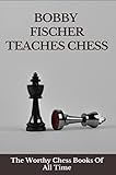 Bobby Fischer Teaches Chess: The Worthy Chess Books Of All Time (English Edition)