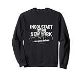 Ingolstadt ist wie New York lustiger Spruch über Ingolstadt Sweatshirt