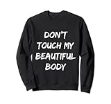 don't touch my beautiful body Sweatshirt