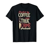 Angetrieben von Kaffee und True Crime Podcasts T-Shirt