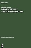 Prosodie und Sprachproduktion (Linguistische Arbeiten, Band 401)