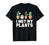 I Wet My Plants Gärtnern Geschenkidee T-Shirt