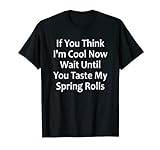 Wait Until You Taste My Spring Rolls - Lustiges asiatisches Essen T-Shirt