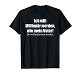 Ich will Millionär werden, wie mein Vater. T-Shirt