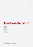 Baukonstruktion: Einführung, Grundlagen, Gründungen, Technische Ausrüstung, Wände, Geschossdecken, Treppen, Dächer, Fenster, Türen, Konstruk