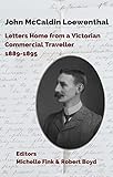 John McCaldin Loewenthal: Letters Home from a Victorian Commercial Traveller, 1889-1895 (English Edition)