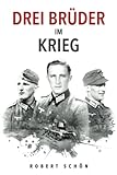 Drei Brüder im Krieg: Ergreifende Feldpost aus dem 2. Weltkrieg (Deutsche Soldaten-Biografien)