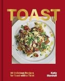 Toast: 80 Delicious Recipes for Toast With a Twist (English Edition)