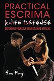 Practical Escrima Knife Defense: Filipino Martial Arts Knife Defense Training (Self-Defense, Band 8)