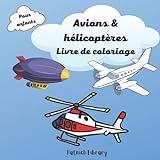 Avions & Hélicoptères Livre de coloriage: Avions, hélicoptères et zeppelins pour les enfants qui aiment colorier. Livre de coloriage pour les enfants jusqu'à 1 an.