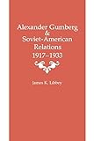 Alexander Gumberg and Soviet-American Relations: 1917–1933 (English Edition)