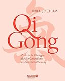 Qigong: Praktische Übungen für die Gesundheit und zur Selbstheilung (Körpertherapie für eine ganzheitliche Gesundheit)