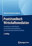 Praxishandbuch Wirtschaftsmediation: Grundlagen und Methoden zur Lösung innerbetrieblicher und zwischenbetrieblicher Konflikte