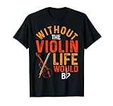 Leben ohne Geige Wäre B Flat Lustige Violinist Musik T-Shirt