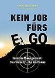 KEIN JOB FÜRS EGO: Interim Management: Das Wesentliche im Fokus