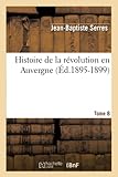 B., S: Histoire de la Revolution En Auvergne. Tome 8 (Ed.189